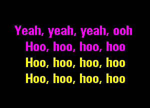 Yeah,yeah,yeah,ooh
Hoo,hoo.hoo.hoo

Hoo,hoo,hoo,hoo
Hoo,hoo,hoo,hoo