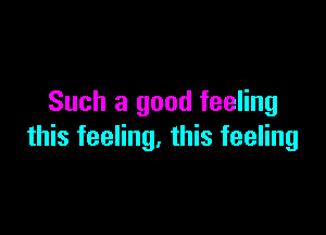 Such a good feeling

this feeling. this feeling