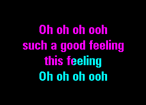 Oh oh oh ooh
such a good feeling

this feeling
Oh oh oh ooh