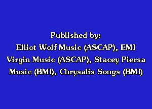 Published byi
Elliot Vdolf Music (ASCAP), EMI
Virgin Music (ASCAP), Stacey Piersa
Music (BMI), Chrysalis Songs (BMI)