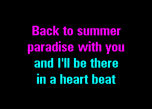 Back to summer
paradise with you

and I'll be there
in a heart beat