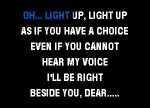 0H... LIGHT UP, LIGHT UP
118 IF YOU HAVE I! CHOICE
EVEN IF YOU CANNOT
HEAR MY VOICE
I'LL BE RIGHT
BESIDE YOU, DEAR .....