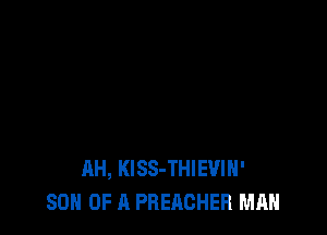 AH, KlSS-THIEVIH'
SON OF A PREACHER MAN
