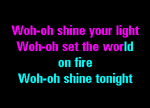 Woh-oh shine your light
Woh-oh set the world

onfhe
Woh-oh shine tonight