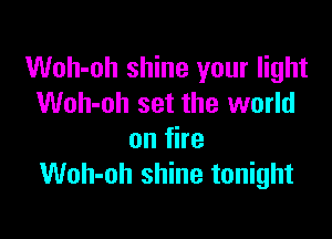 Woh-oh shine your light
Woh-oh set the world

onfhe
Woh-oh shine tonight