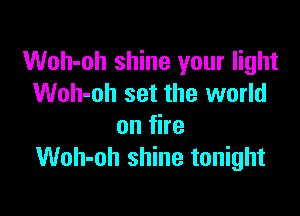 Woh-oh shine your light
Woh-oh set the world

onfhe
Woh-oh shine tonight