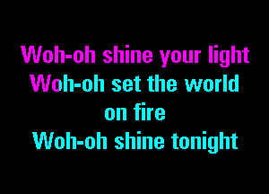 Woh-oh shine your light
Woh-oh set the world

onfhe
Woh-oh shine tonight