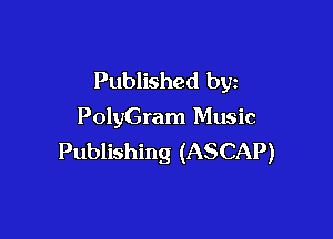 Published by
PolyGram Music

Publishing (ASCAP)