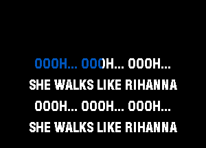 OOOH... OOOH... OOOH...
SHE WALKS LIKE RIHANNA
OOOH... OOOH... OOOH...
SHE WALKS LIKE RIHANNA