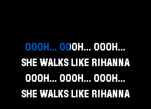 OOOH... OOOH... OOOH...
SHE WALKS LIKE RIHANNA
OOOH... OOOH... OOOH...
SHE WALKS LIKE RIHANNA