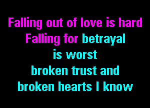 Falling out of love is hard
Falling for betrayal
is worst
broken trust and
broken hearts I know