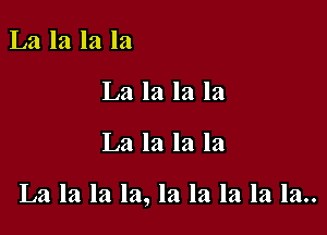 La la la la
La la la la

La la la la

La la la la, la la la la la..