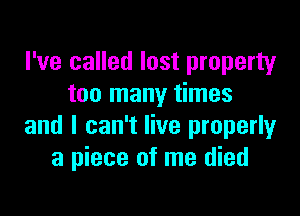 I've called lost property
too many times

and I can't live properly
a piece of me died