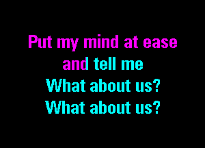 Put my mind at ease
andteHIne

What about us?
What about us?