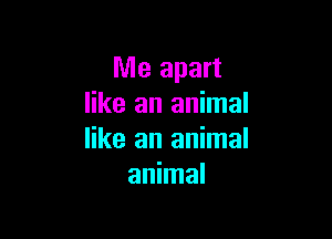 Me apart
like an animal

like an animal
animal