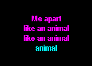 Me apart
like an animal

like an animal
animal