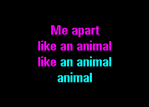 Me apart
like an animal

like an animal
animal