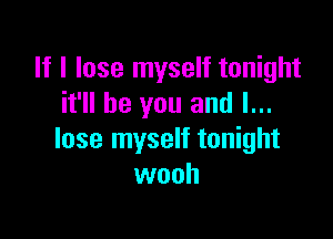 If I lose myself tonight
it'll be you and I...

lose myself tonight
wooh