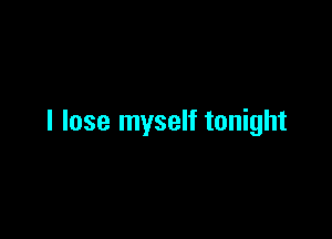 I lose myself tonight