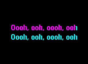 Oooh.ooh,oooh,ooh

Oooh,ooh,oooh,ooh