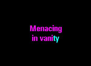 Menacing

in vanity