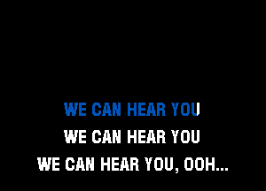WE CAN HERB YOU
WE CAN HEAR YOU
WE CAN HEAR YOU, 00H...