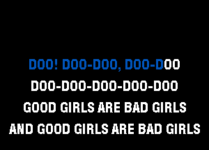 DOO! 000-000, 000-000
DOO-DOO-DOO-DOO-DOO
GOOD GIRLS ARE BAD GIRLS
AND GOOD GIRLS ARE BAD GIRLS