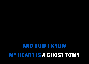AND HOWI KNOW
MY HEART IS A GHOST TOWN