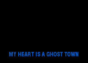 MY HEART IS A GHOST TOWN