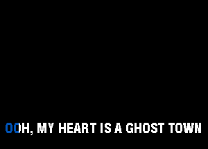 00H, MY HEART IS A GHOST TOWN