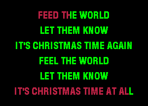 FEED THE WORLD
LET THEM KNOW
IT'S CHRISTMAS TIME AGAIN
FEEL THE WORLD
LET THEM KNOW
IT'S CHRISTMAS TIME AT ALL