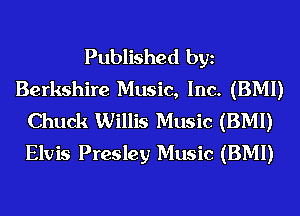 Published bgn
Berkshire Music, Inc. (BMI)
Chuck Willis Music (BMI)
Elvis Presley Music (BMI)
