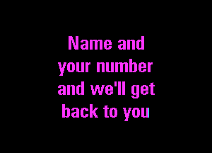 Name and
your number

and we'll get
back to you