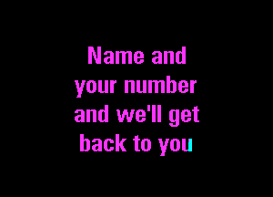 Name and
your number

and we'll get
back to you