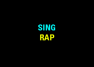 SING
RAP