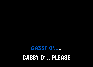CASSY 0' .....
CASSY 0'... PLEASE