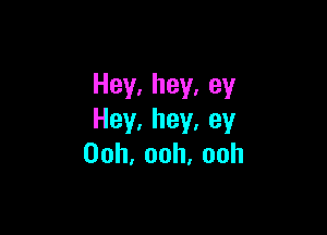 Hey,hey,ey

Hey,hey,ey
00h,ooh,ooh