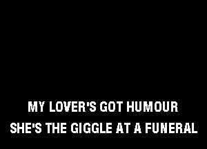 MY LOVER'S GOT HUMOUR
SHE'S THE GIGGLE AT A FUNERAL