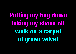 Putting my bag down
taking my shoes off

walk on a carpet
of green velvet