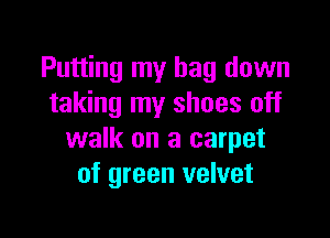 Putting my bag down
taking my shoes off

walk on a carpet
of green velvet