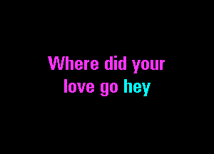 Where did your

love go hey