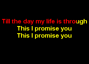 Till the day my life is through
This I promise you

This I promise you