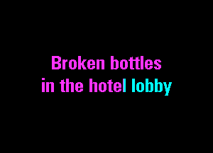 Broken bottles

in the hotel lobby