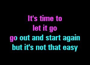 It's time to
let it go

go out and start again
but it's not that easyr