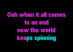 00h when it all comes
to an end

now the world
keeps spinning