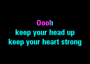 Oooh

keep your head up
keep your heart strong