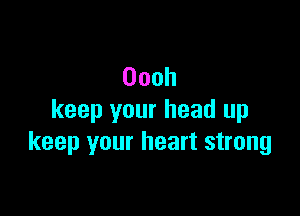 Oooh

keep your head up
keep your heart strong