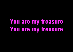 You are my treasure

You are my treasure