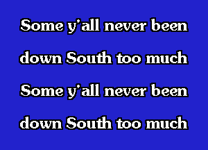 Some 51' all never been
down South too much
Some 51' all never been

down South too much