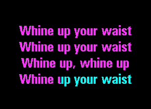 Whine up your waist
Whine up your waist
Whine up, whine up
Whine up your waist